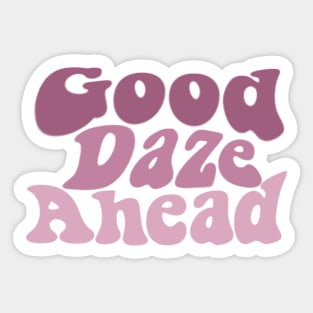 Good Daze Ahead Sticker